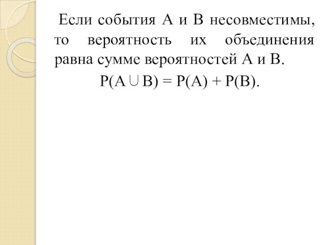 Если события А и В несовместимы, то вероятность их объединения равна сумме