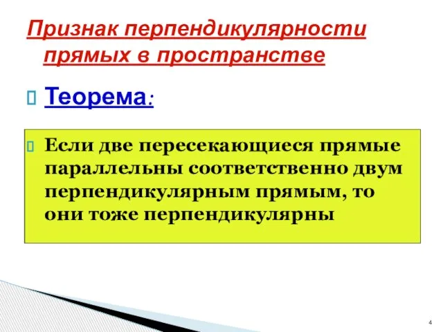 Признак перпендикулярности прямых в пространстве Теорема: Если две пересекающиеся прямые параллельны соответственно