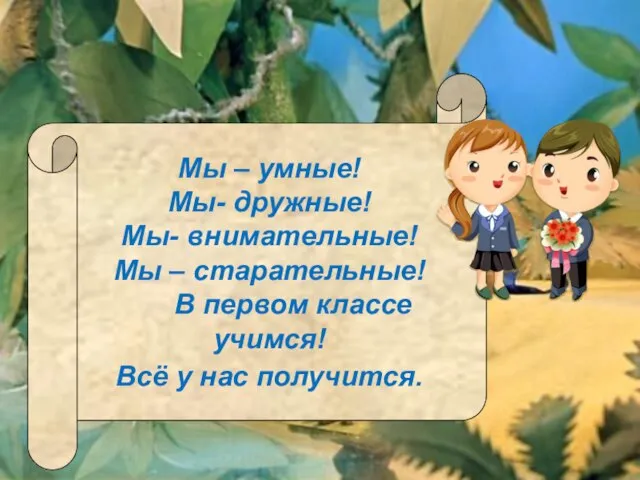 Мы – умные! Мы- дружные! Мы- внимательные! Мы – старательные! В первом