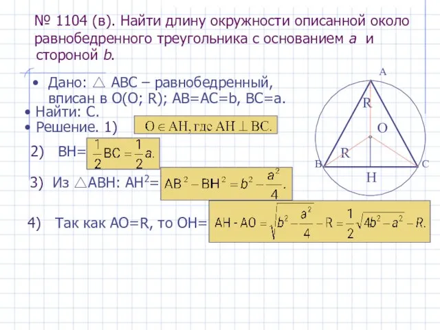 R O R H Дано: △ АВС – равнобедренный, вписан в О(О;