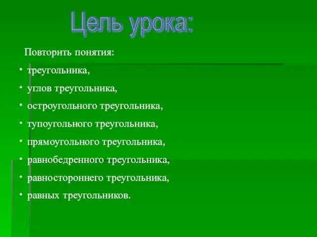 Цель урока: Повторить понятия: треугольника, углов треугольника, остроугольного треугольника, тупоугольного треугольника, прямоугольного