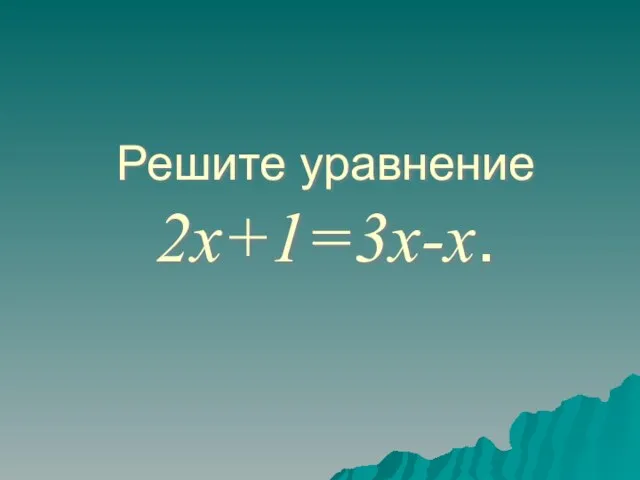Решите уравнение 2х+1=3х-х.