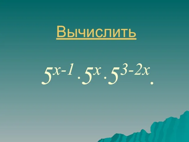 Вычислить 5x-1ּ 5xּ 53-2x.