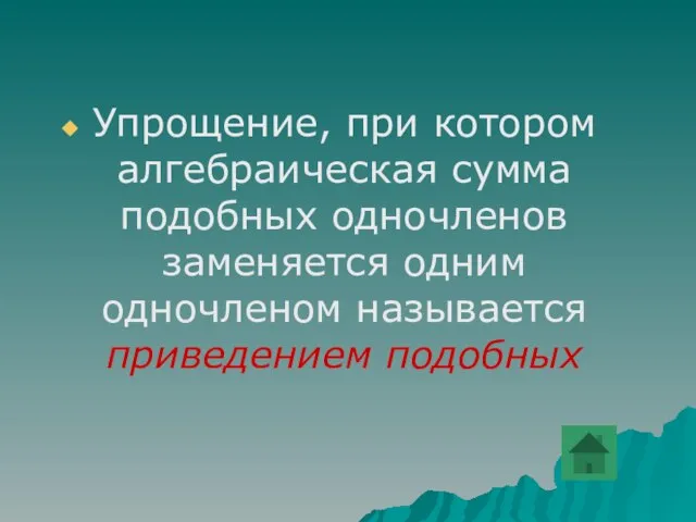 Упрощение, при котором алгебраическая сумма подобных одночленов заменяется одним одночленом называется приведением подобных