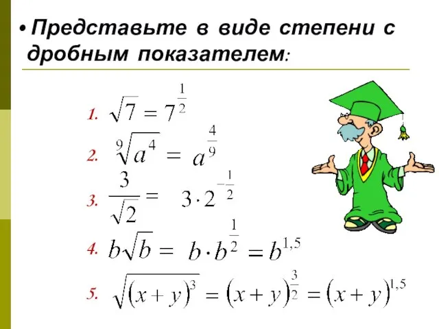 Представьте в виде степени с дробным показателем: 1. 2. 3. 4. 5.