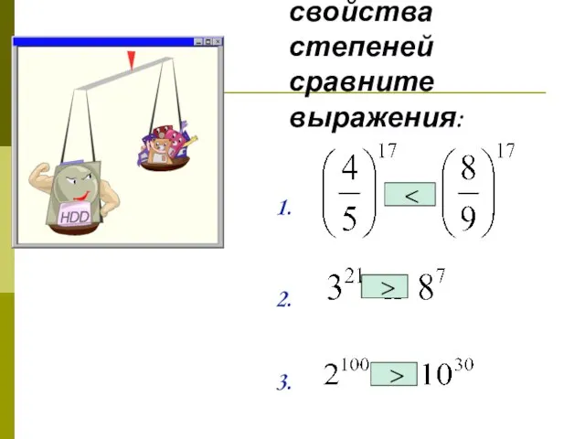 Применяя свойства степеней сравните выражения: 1. 2. 3. > >