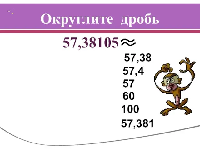 Округлите дробь 57,38105 57,38 57,4 57 60 100 57,381