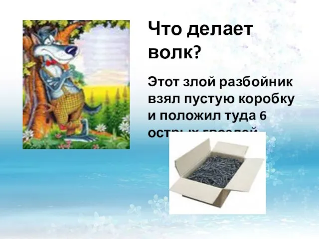 Что делает волк? Этот злой разбойник взял пустую коробку и положил туда 6 острых гвоздей.