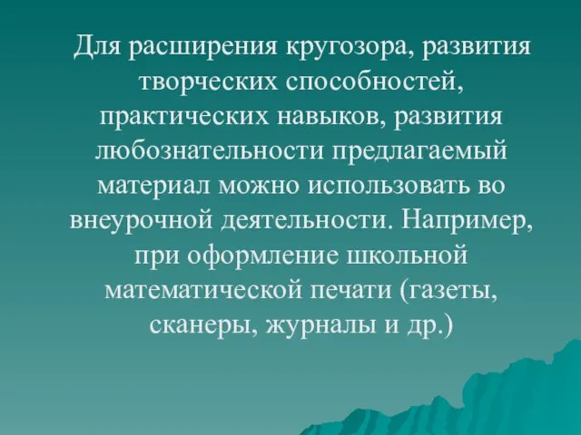 Для расширения кругозора, развития творческих способностей, практических навыков, развития любознательности предлагаемый материал