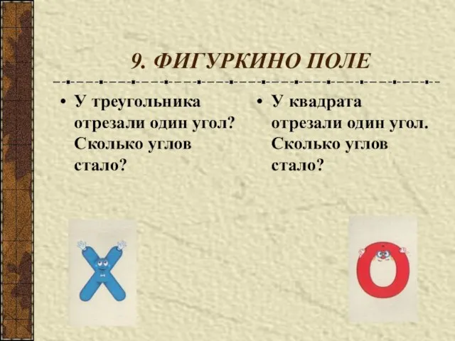 9. ФИГУРКИНО ПОЛЕ У треугольника отрезали один угол? Сколько углов стало? У