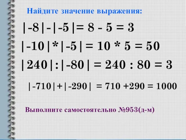 Найдите значение выражения: |-8|-|-5| |-10|*|-5| |240|:|-80| |-710|+|-290| = 8 - 5 =