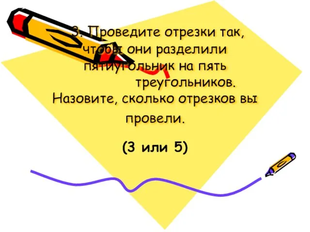 3. Проведите отрезки так, чтобы они разделили пятиугольник на пять треугольников. Назовите,