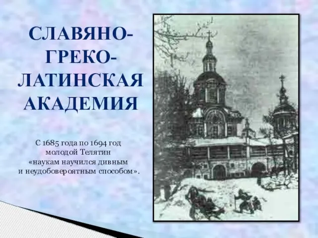 СЛАВЯНО- ГРЕКО- ЛАТИНСКАЯ АКАДЕМИЯ С 1685 года по 1694 год молодой Телятин