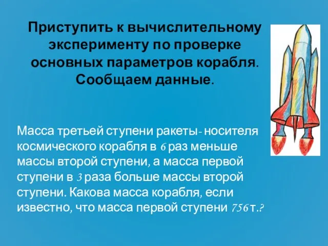 Приступить к вычислительному эксперименту по проверке основных параметров корабля. Сообщаем данные. Масса