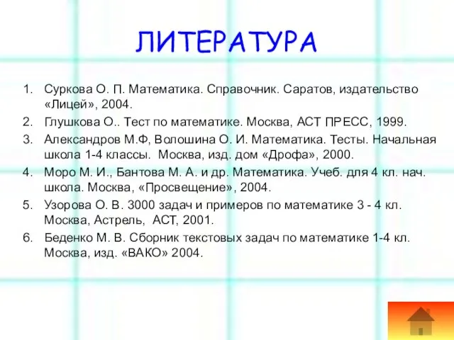 ЛИТЕРАТУРА Суркова О. П. Математика. Справочник. Саратов, издательство «Лицей», 2004. Глушкова О..