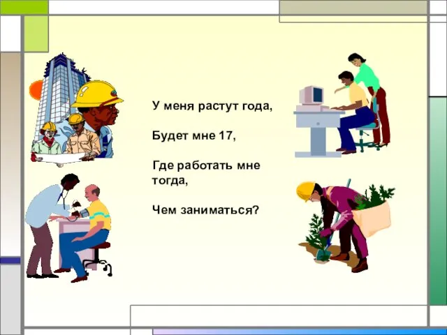 У меня растут года, Будет мне 17, Где работать мне тогда, Чем заниматься?