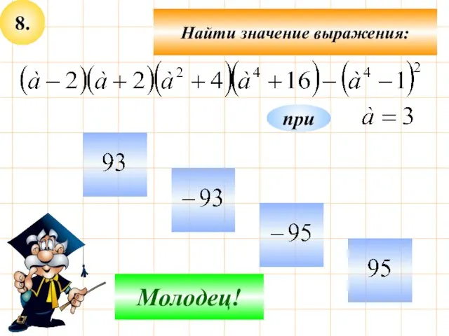 8. Найти значение выражения: Не верно! Молодец! при