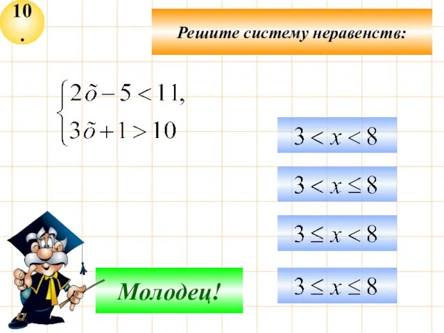 10. Подумай! Молодец! Решите систему неравенств: