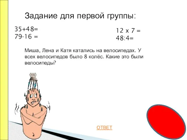 ОТВЕТ Задание для первой группы: 35+48= 79-16 = 12 х 7 =