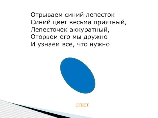 ОТВЕТ Отрываем синий лепесток Синий цвет весьма приятный, Лепесточек аккуратный, Оторвем его