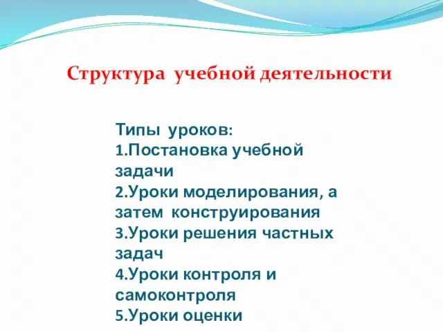 Типы уроков: 1.Постановка учебной задачи 2.Уроки моделирования, а затем конструирования 3.Уроки решения