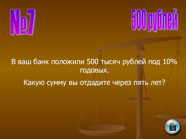 №7 500 рублей В ваш банк положили 500 тысяч рублей под 10%