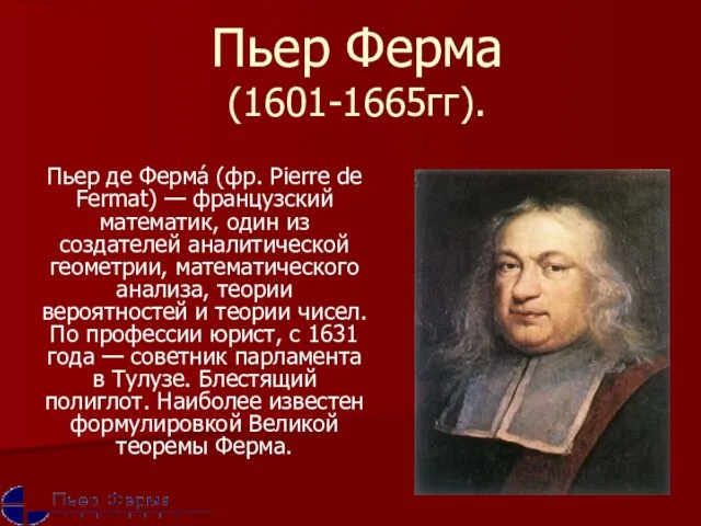 Пьер Ферма (1601-1665гг). Пьер де Ферма́ (фр. Pierre de Fermat) — французский