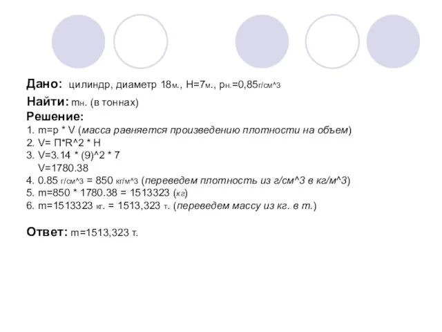 Дано: цилиндр, диаметр 18м., H=7м., рн.=0,85г/см^3 Найти: mн. (в тоннах) Решение: 1.