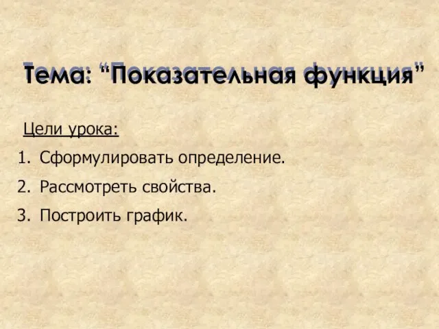 Цели урока: Сформулировать определение. Рассмотреть свойства. Построить график. Тема: “Показательная функция” Тема: “Показательная функция”