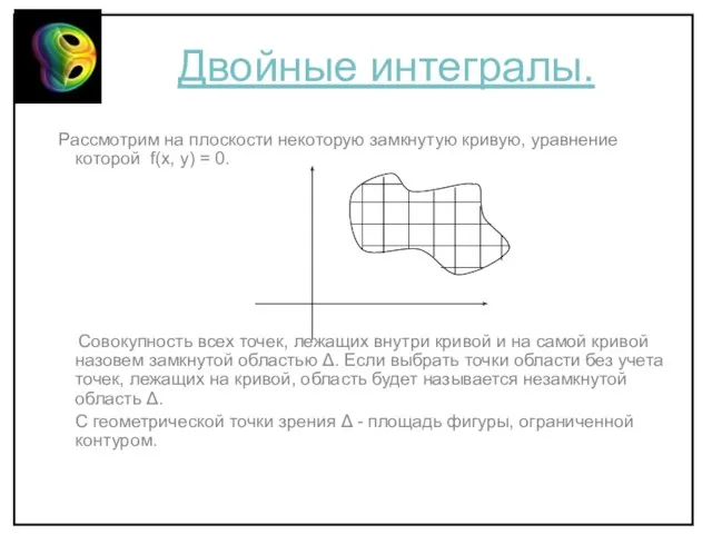 Двойные интегралы. Рассмотрим на плоскости некоторую замкнутую кривую, уравнение которой f(x, y)