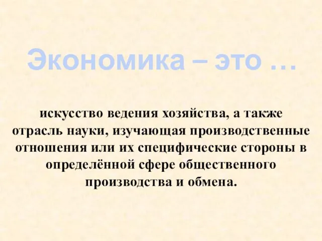 Экономика – это … искусство ведения хозяйства, а также отрасль науки, изучающая