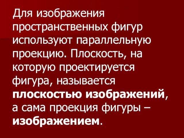 Для изображения пространственных фигур используют параллельную проекцию. Плоскость, на которую проектируется фигура,