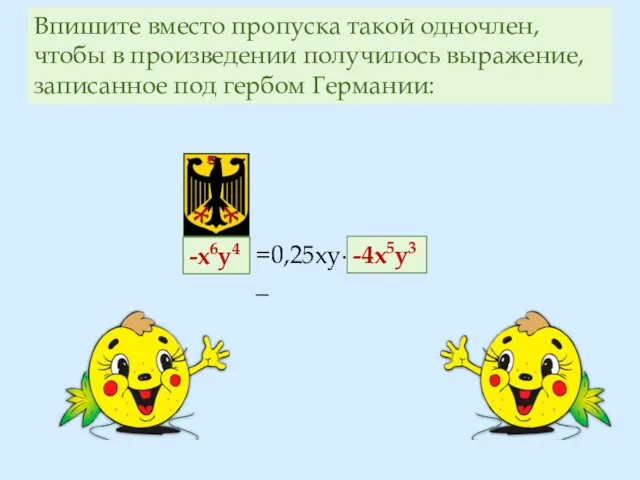 Впишите вместо пропуска такой одночлен, чтобы в произведении получилось выражение, записанное под