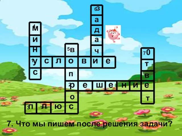 7. Что мы пишем после решения задачи? у с л о в