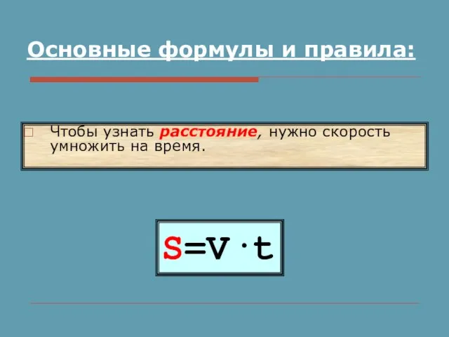 S=V·t Чтобы узнать расстояние, нужно скорость умножить на время. Основные формулы и правила: