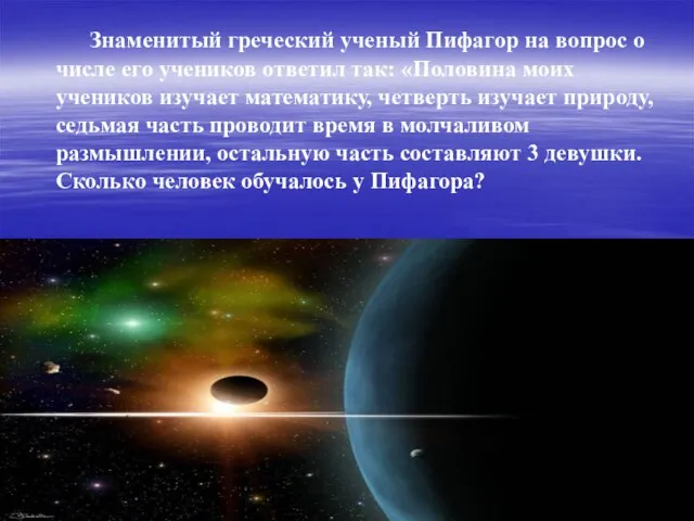 Знаменитый греческий ученый Пифагор на вопрос о числе его учеников ответил так: