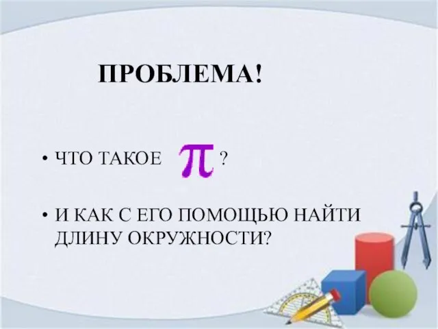 ПРОБЛЕМА! ЧТО ТАКОЕ ? И КАК С ЕГО ПОМОЩЬЮ НАЙТИ ДЛИНУ ОКРУЖНОСТИ?