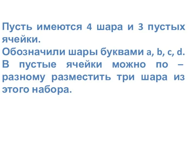 Пусть имеются 4 шара и 3 пустых ячейки. Обозначили шары буквами a,