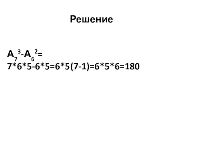 Решение А73-А62= 7*6*5-6*5=6*5(7-1)=6*5*6=180