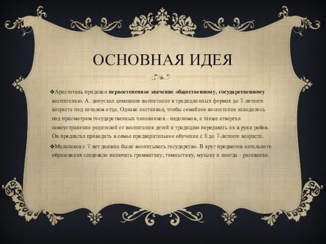 Основная идея Аристотель придавал первостепенное значение общественному, государственному воспитанию. А. допускал домашнее