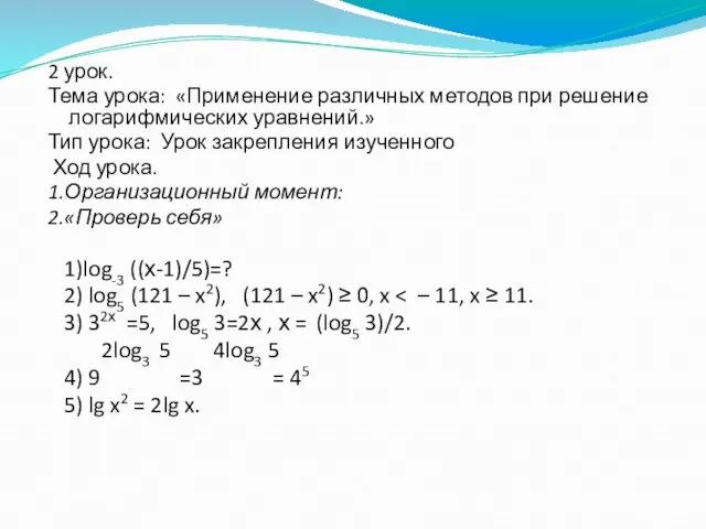 2 урок. Тема урока: «Применение различных методов при решение логарифмических уравнений.» Тип