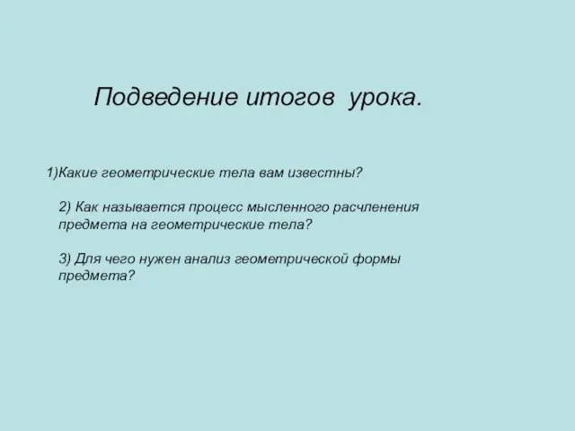 Подведение итогов урока. Какие геометрические тела вам известны? 2) Как называется процесс