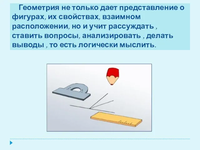 Геометрия не только дает представление о фигурах, их свойствах, взаимном расположении, но