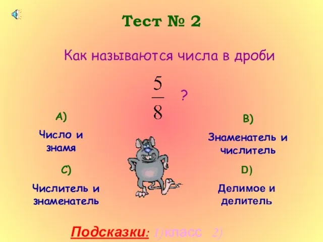 Тест № 2 Как называются числа в дроби ? А) Число и
