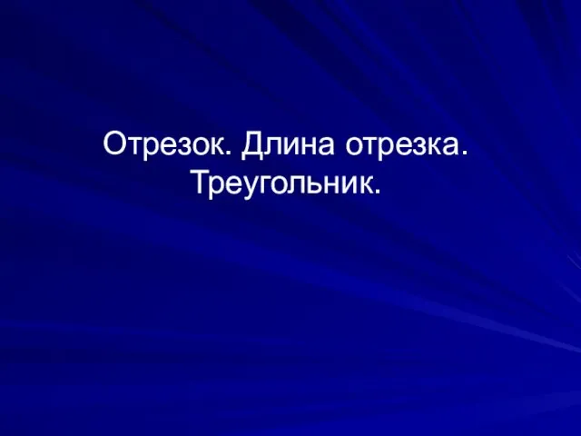 Отрезок. Длина отрезка. Треугольник.