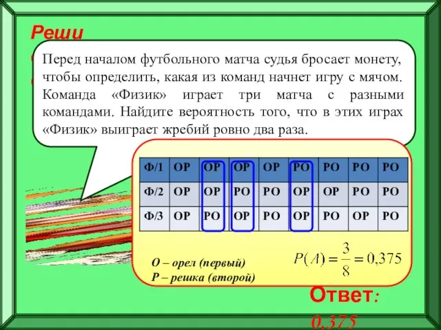 Реши самостоятельно! Перед началом футбольного матча судья бросает монету, чтобы определить, какая