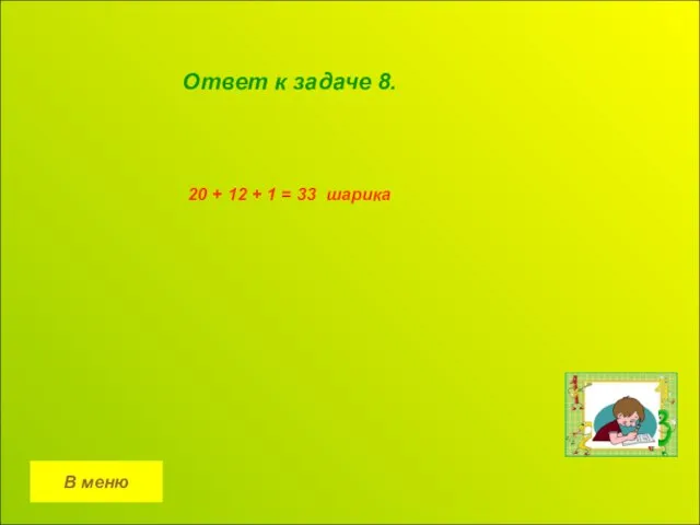 В меню Ответ к задаче 8. 20 + 12 + 1 = 33 шарика