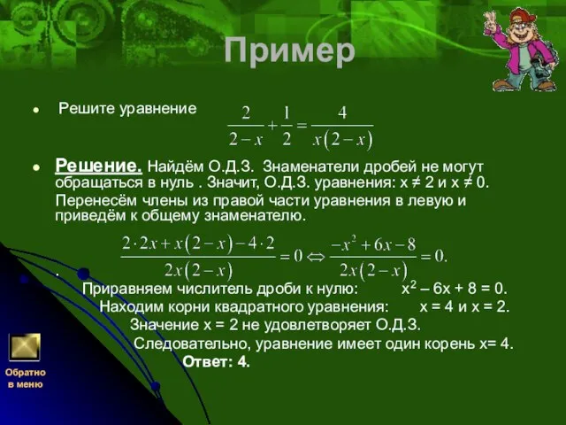 Пример Решите уравнение Решение. Найдём О.Д.З. Знаменатели дробей не могут обращаться в