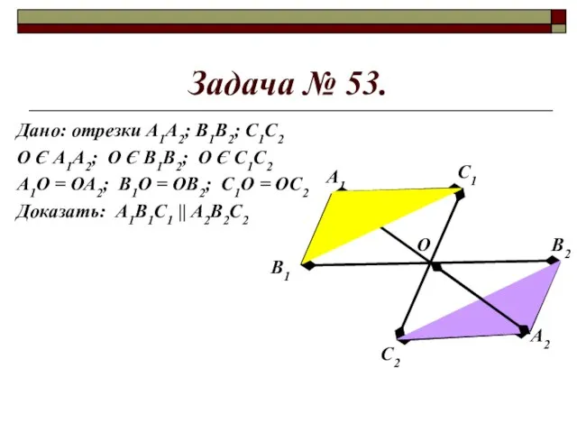 Задача № 53. Дано: отрезки А1А2; В1В2; С1С2 О Є А1А2; О