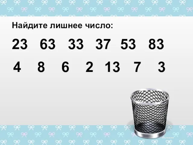 Найдите лишнее число: 23 63 33 53 83 4 8 6 2 7 3 37 13